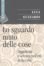 [Cover] Lo sguardo muto delle cose. Oggettività e scienza nell'era della crisi