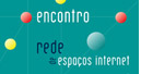 Encontro Rede de Espaos Internet