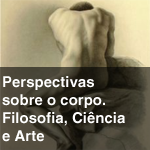 Perspectivas sobre o corpo. Filosofia, Cincia e Arte.