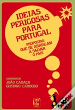 Ideias Perigosas Para Portugal
Propostas que se arriscam a salvar o pas